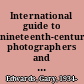 International guide to nineteenth-century photographers and their works : based on catalogues of auction houses and dealers /