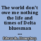 The world don't owe me nothing the life and times of Delta bluesman Honeyboy Edwards /