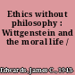 Ethics without philosophy : Wittgenstein and the moral life /