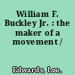 William F. Buckley Jr. : the maker of a movement /