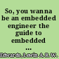 So, you wanna be an embedded engineer the guide to embedded engineering, from consultancy to the corporate ladder /