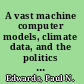 A vast machine computer models, climate data, and the politics of global warming /