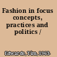 Fashion in focus concepts, practices and politics /