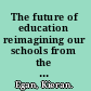 The future of education reimagining our schools from the ground up /