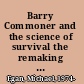 Barry Commoner and the science of survival the remaking of American environmentalism /