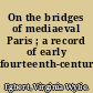 On the bridges of mediaeval Paris ; a record of early fourteenth-century life.