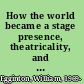How the world became a stage presence, theatricality, and the question of modernity /