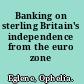 Banking on sterling Britain's independence from the euro zone /