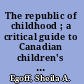 The republic of childhood ; a critical guide to Canadian children's literature in English /