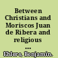 Between Christians and Moriscos Juan de Ribera and religious reform in Valencia, 1568-1614 /