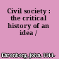 Civil society : the critical history of an idea /