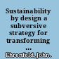 Sustainability by design a subversive strategy for transforming our consumer culture /