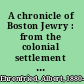 A chronicle of Boston Jewry : from the colonial settlement to 1900 /