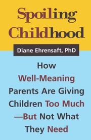 Spoiling childhood : how well-meaning parents are giving children too much--but not what they need /