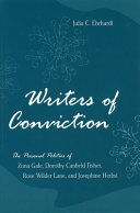 Writers of conviction : the personal politics of Zona Gale, Dorothy Canfield Fisher, Rose Wilder Lane, and Josephine Herbst /