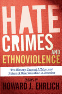 Hate crimes and ethnoviolence the history, current affairs, and future of discrimination in America : essays /