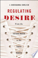 Regulating desire : from the virtuous maiden to the purity princess /