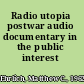 Radio utopia postwar audio documentary in the public interest /