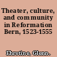 Theater, culture, and community in Reformation Bern, 1523-1555