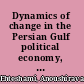 Dynamics of change in the Persian Gulf political economy, war and revolution /