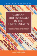 German professionals in the United States a gendered analysis of the migration decision of highly skilled families /