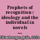 Prophets of recognition : ideology and the individual in novels by Ralph Ellison, Toni Morrison, Saul Bellow, and Eudora Welty /