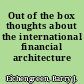 Out of the box thoughts about the international financial architecture