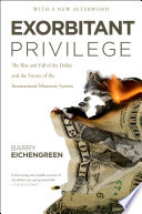 Exorbitant privilege the rise and fall of the dollar and the future of the international monetary system /