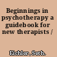 Beginnings in psychotherapy a guidebook for new therapists /
