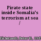 Pirate state inside Somalia's terrorism at sea /