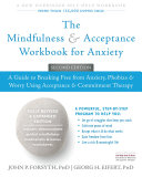 The Mindfulness and Acceptance Workbook for Anxiety : a Guide to Breaking Free from Anxiety, Phobias, and Worry Using Acceptance and Commitment Therapy.