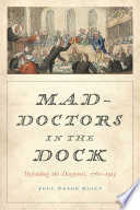 Mad-doctors in the dock : defending the diagnosis, 1760-1913 /