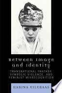 Between image and identity : transnational fantasy, symbolic violence, and feminist misrecognition /