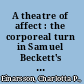 A theatre of affect : the corporeal turn in Samuel Beckett's drama /