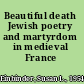 Beautiful death Jewish poetry and martyrdom in medieval France /