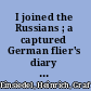 I joined the Russians ; a captured German flier's diary of the Communist temptation.