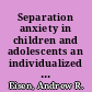 Separation anxiety in children and adolescents an individualized approach to assessment and treatment /