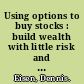 Using options to buy stocks : build wealth with little risk and no capital /