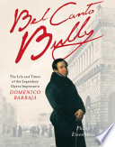 Bel canto bully : the life and times of the legendary opera impresario Domenico Barbaja /