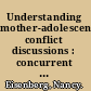 Understanding mother-adolescent conflict discussions : concurrent and across-time prediction from youths' dispositions and parenting /
