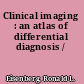 Clinical imaging : an atlas of differential diagnosis /