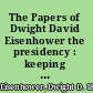 The Papers of Dwight David Eisenhower the presidency : keeping the peace.