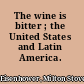 The wine is bitter ; the United States and Latin America.