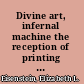 Divine art, infernal machine the reception of printing in the West from first impressions to the sense of an ending /