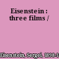 Eisenstein : three films /