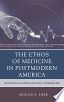 The ethos of medicine in postmodern America : philosophical, cultural, and social considerations /