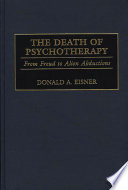 The death of psychotherapy from Freud to alien abductions /