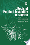 The roots of political instability in Nigeria : political evolution and development in the Niger Basin /