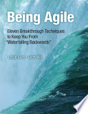 Being agile eleven breakthrough techniques to keep you from waterfalling backward /