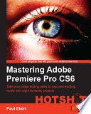 Mastering Adobe Premier Pro CS6 Hotshot take your video editing skills to new and exciting levels with eight fantastic projects /